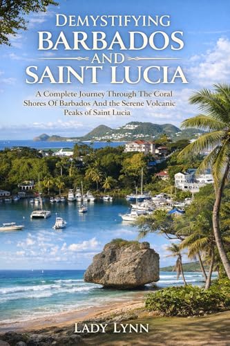 DEMYSTIFYING BARBADOS AND SAINT LUCIA: A Complete Journey Through The Coral Shores Of Barbados And The Serene Volcanic Peaks Of Saint Lucia