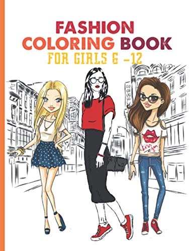 Fashion Coloring Book For Girls 6 -12: Fresh Styles , Fashion Coloring Book For Girls With Gorgeous Cute Girls Fun Fashion Ideas Fresh Styles