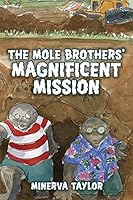 The Mole Brothers' Magnificent Mission 1453831568 Book Cover