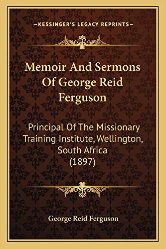 Memoir And Sermons Of George Reid Ferguson: Principal Of The Missionary Training Institute, Wellington, South Africa (1897) - Ferguson, George Reid