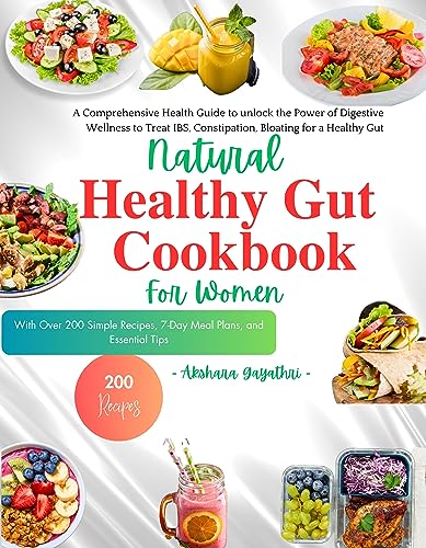 Natural Healthy Gut Cookbook: A Comprehensive Health Guide to unlock the Power of Digestive Wellness with Over 200 Simple Recipes, 7-Day Meal Plans, and Essential Tips to Treat IBS, Constipation
