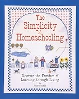 The Simplicity of Homeschooling: Discover the Freedom of Learning Through Living 0962644811 Book Cover