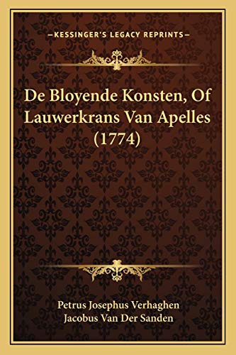 De Bloyende Konsten, Of Lauwerkrans Van Apelles (1774) (Dutch Edition)