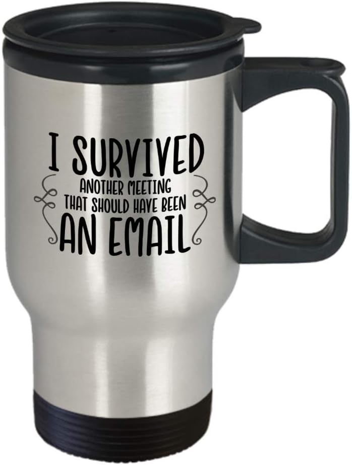 I survived another meeting that should have been an email travel mug