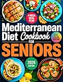 Mediterranean Diet Cookbook for Seniors: Quick and Delicious 20-Minute Recipes with a 4-Week Meal Plan for Healthy Aging, Weight Loss, and Lasting Energy