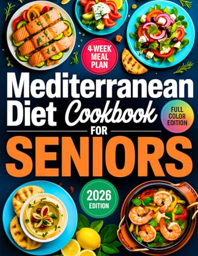 Mediterranean Diet Cookbook for Seniors: Quick and Delicious 20-Minute Recipes with a 4-Week Meal Plan for Healthy Aging, Weight Loss, and Lasting Energy