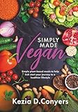 Simply Made Vegan: Simple plant-based meals to help kick start your journey to a healthier lifestyle