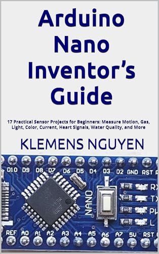 Arduino Nano Inventor’s Guide: 17 Practical Sensor Projects for Beginners: Measure Motion, Gas, Light, Color, Current, Heart Signals, Water Quality, and More (Introduction to the Arduino Nano Book 4) image 2