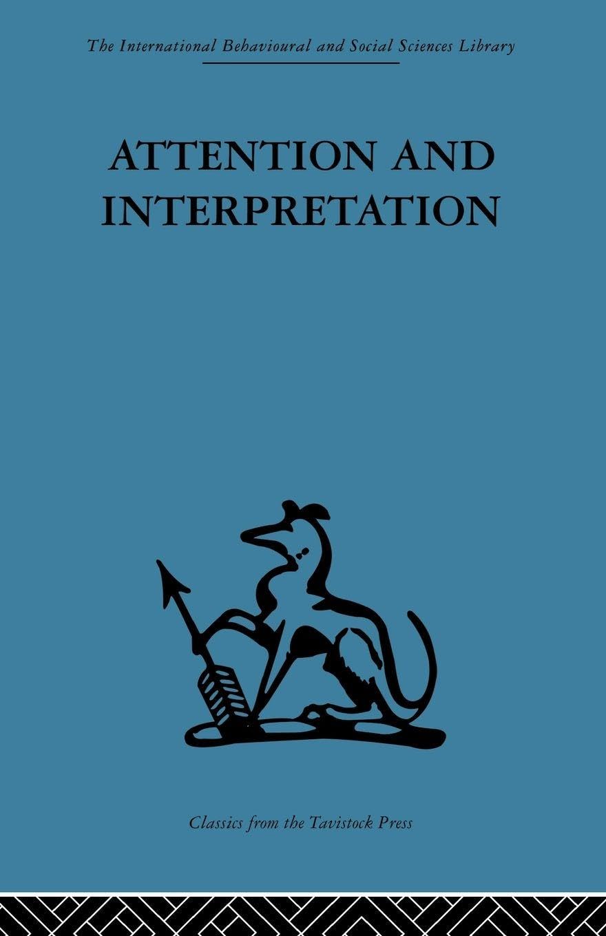 Attention and Interpretation: A scientific approach to insight in psycho-analysis and groups (The International Behavioural and Social Sciences Library, Psychology, 4)