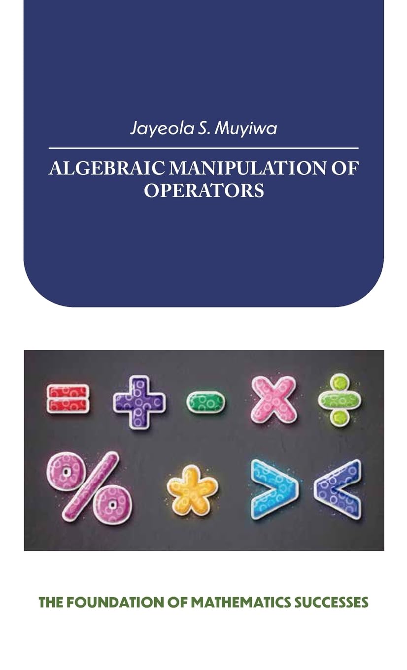 ALGEBRAIC MANIPULATION OF OPERATORS: THE FOUNDATION OF MATHEMATICS SUCCESSES