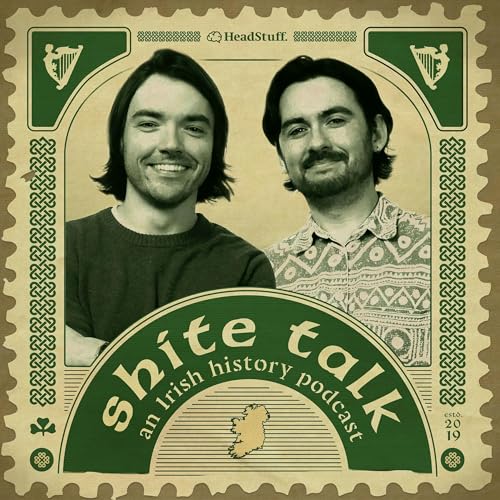 Shite Talk: An Irish History Podcast Podcast Por HeadStuff Podcasts arte de portada
