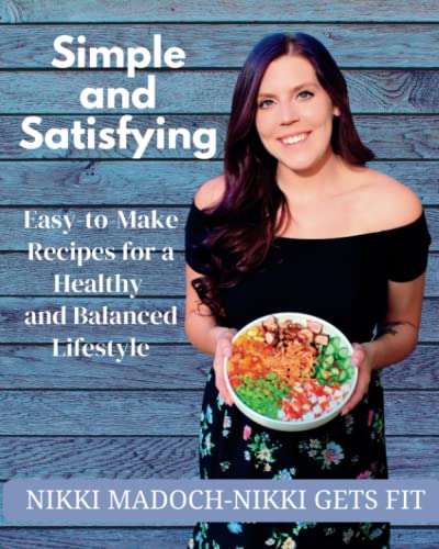 Simple and Satisfying: Easy-to-Make Recipes for a Healthy and Balanced