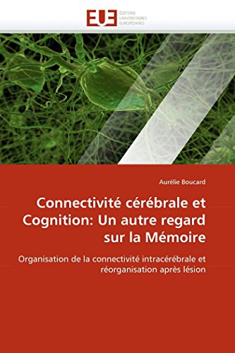 Connectivité cérébrale et Cognition: Un autre regard sur la Mémoire: Organisation de la connectivité intracérébrale et réorganisation après lésion (Omn.Univ.Europ.) (French Edition)