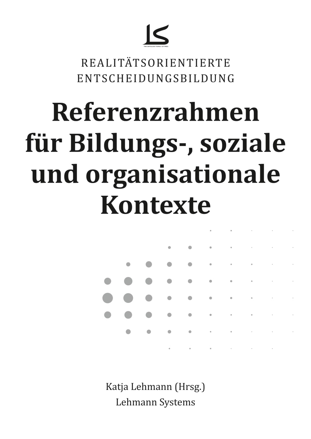 Realitätsorientierte Entscheidungsbildung: Referenzrahmen für Bildungs-, soziale und organisationale Kontexte (PREA – The Ontological Family)