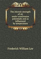 The Electric Strength of Air Under Continuous Potentials and as Influenced by Temperature 5519466513 Book Cover