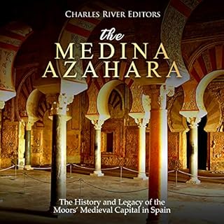 The Medina Azahara: The History and Legacy of the Moors&rsquo; Medieval Capital in Spain Audiolibro Por Charles River Editors