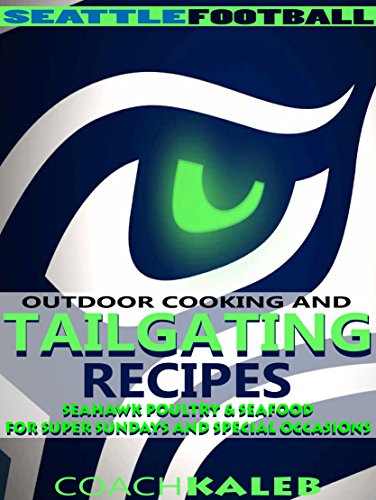 Télécharger Cookbooks for Fans: Seattle Football Outdoor Cooking and Tailgating Recipes: Seahawk Poultry & Seafo Livre eBook France