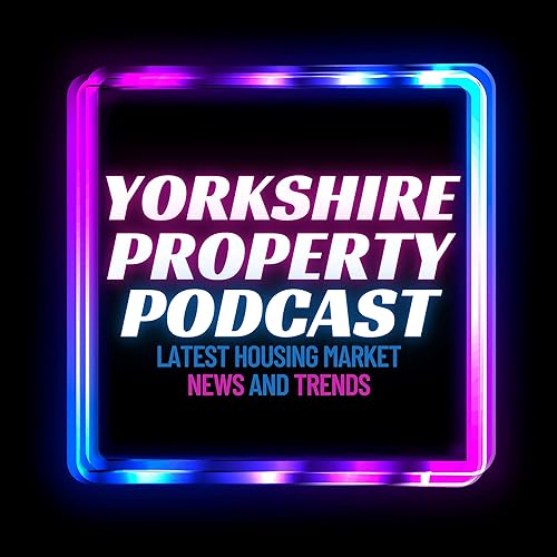 『Yorkshire Property Podcast - Latest Housing Market News and Trends』のカバーアート