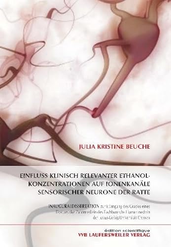 Einfluss klinisch relevanter Ethanolkonzentrationen auf Ionenkanäle sensorischer Neurone der Ratte (Edition Scientifique)