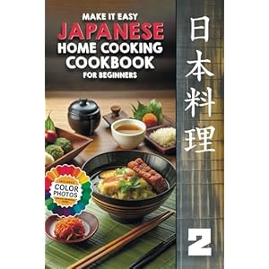 Make It Easy Japanese Home Cooking Cookbook for Beginners: Japanese Meals Made Simple (Japanese Home Cooking Cookbook Series for Beginners: Simple Recipes Made Easy) Paperback – May 13, 2024