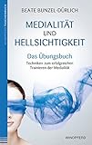 Medialität und Hellsichtigkeit - Das Übungsbuch: Techniken zum erfolgreichen Trainieren der Medialität - Beate Bunzel-Dürlich