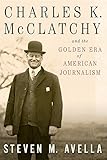 Charles K. McClatchy and the Golden Era of American Journalism