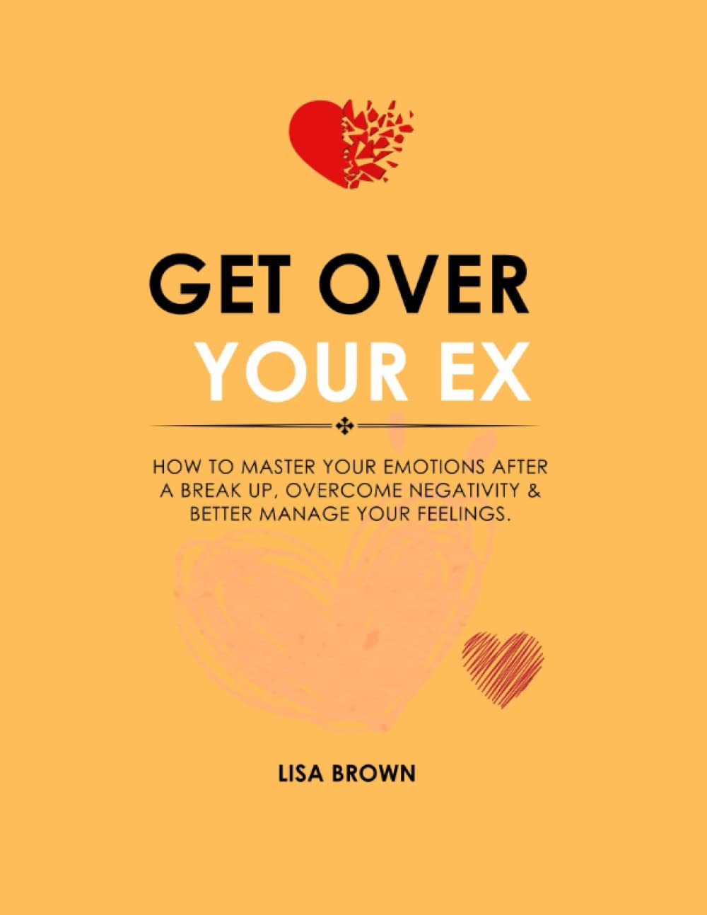 GET OVER YOUR EX: HOW TO HEAL, LOVE YOURSELF BETTER AND LIVE YOUR BEST LIFE AFTER A BREAKUP