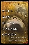 When Man Began to Call On God: A Brief History of Prayer in the Bible