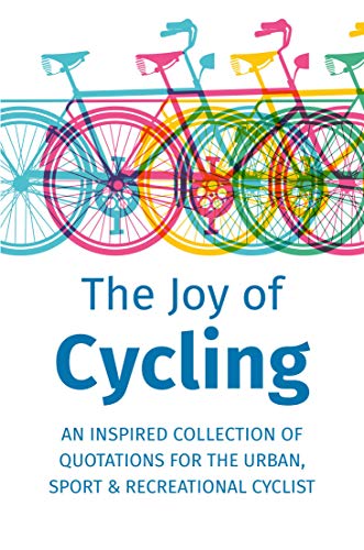 The Joy of Cycling: Inspiration for the Urban, Sport & Recreational Cyclist - Includes Over 200 Quot The Joy of Cycling: Inspiration for the Urban, Sport & Recreational Cyclist - Includes Over 200 Quot