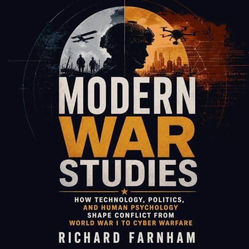 Modern War Studies: How Technology, Politics, and Human Psychology Shape Conflict From World War I to Cyber Warfare Audiolibr