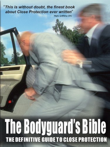 The Bodyguard's Bible: The Definitive Guide to Close Protection