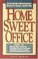 Home Sweet Office: The Ultimate Out-Of-Office Experience : Working Your Company Job from Home 156079240X Book Cover