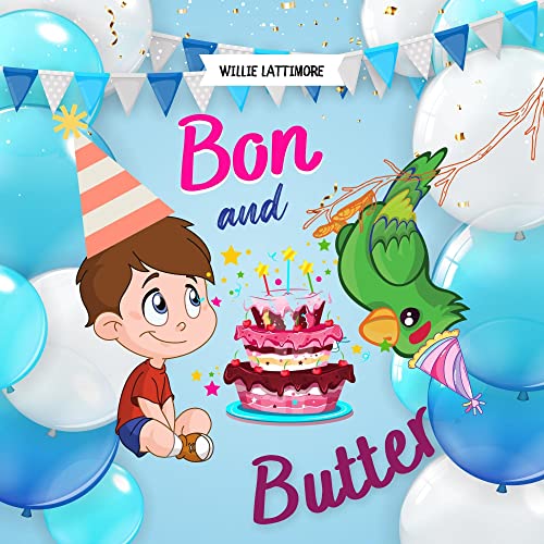 Bon And Butter: An Interesting Story About A Bored Boy Organizing A Birthday Party For The Parrot, P