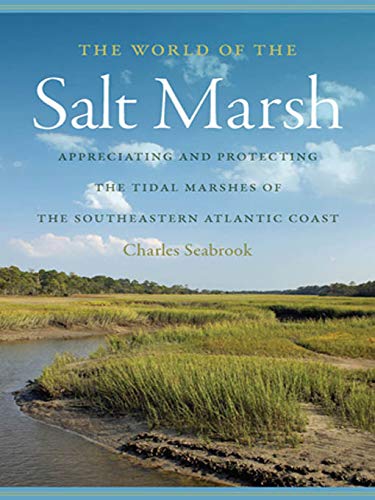 The World of the Salt Marsh: Appreciating and Protecting the Tidal Marshes of the Southeastern Atlantic Coast (Wormsloe Foundation Publication Book 47)