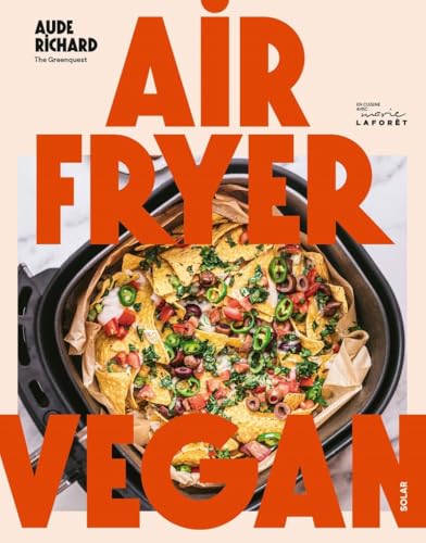Airfryer Vegan – 100 recettes végétales faciles, rapides et économiques : apéros, plats, desserts et astuces pour maîtriser votre airfryer
