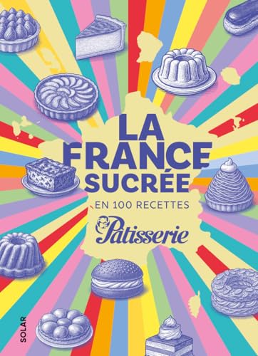 livre La France sucrée en 100 recettes - Les pâtisseries françaises révisitées par les grands chef, par le magazine Fou de Pâtisserie