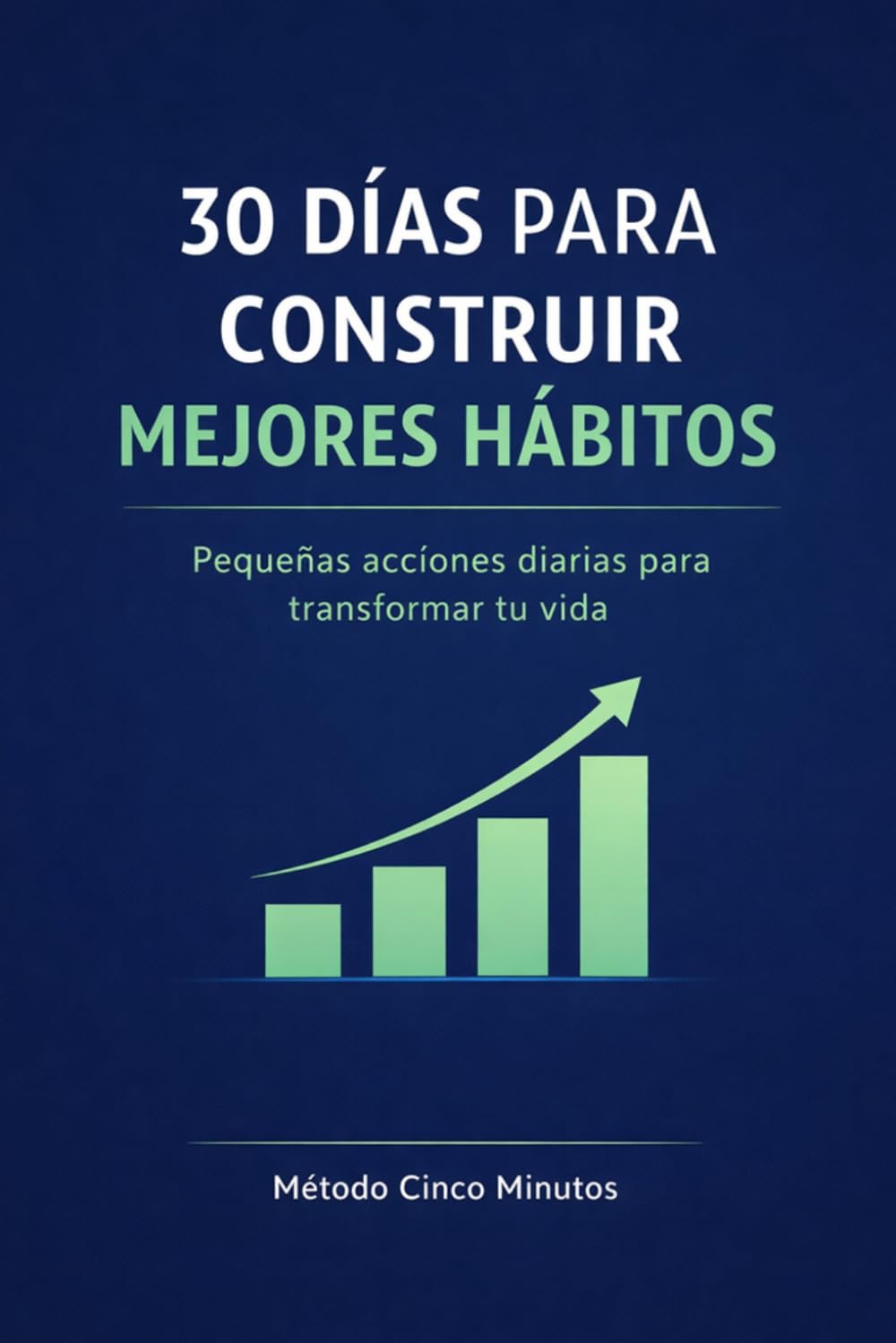 30 Días para Construir Mejores Hábitos: Pequeñas Acciones Diarias para Transformar tu Vida
