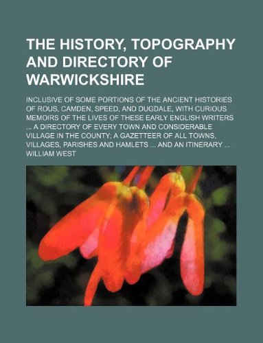 The History, Topography and Directory of Warwickshire; Inclusive of Some Portions of the Ancient Histories of Rous, Camden, Speed, and Dugdale, with C