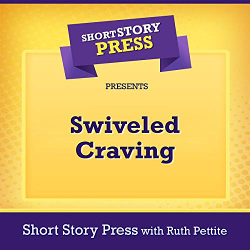 Short Story Press Presents Swiveled Craving by Ruth Pettite, Short Story Press episode artwork