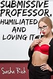 Submissive Professor, Humiliated and Loving It: A BDSM Erotica Story
