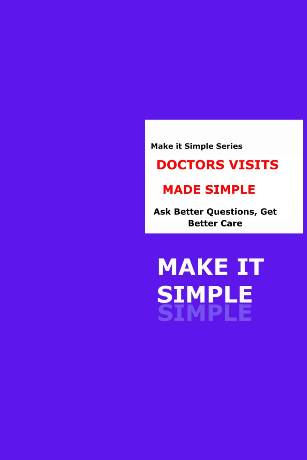 Doctor Visits Made Simple for Seniors: A Clear Step-by-Step Guide to Preparing for Appointments, Asking Better Questions, and Understanding Your Care