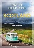 Take the Slow Road: Scotland: Inspirational Journeys Round the Highlands, Lowlands and Islands of Scotland by Camper Van and Motorhome