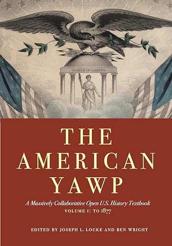The American Yawp: A Massively Collaborative Open U.S. History Textbook, Vol. 1: To 1877 The American Yawp: A Massively Collaborative Open U.S. History Textbook, Vol. 1: To 1877