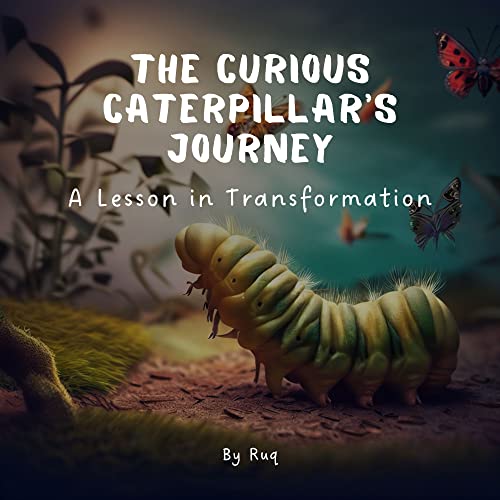 The Curious Caterpillar's Journey A Lesson in Transformation Kindle