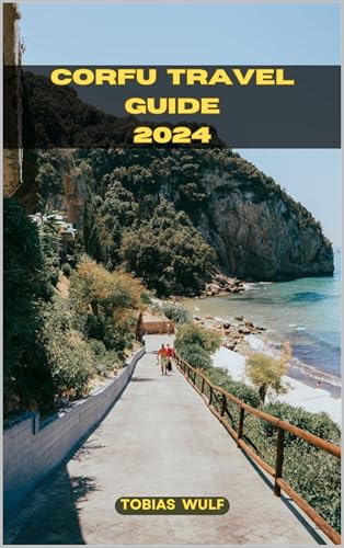 CORFU TRAVEL GUIDE 2024 (YOUR ULTIMATE TRAVEL GUIDE Book 17)