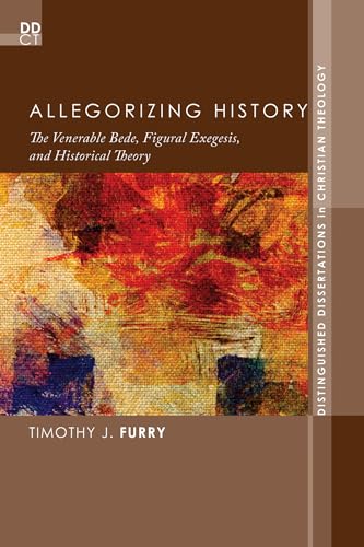 Allegorizing History: The Venerable Bede, Figural Exegesis, and Historical Theory (Distinguished Dissertations in Christian Theology)