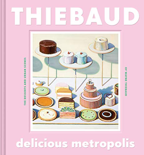 Télécharger Delicious Metropolis: The Desserts and Urban Scenes of Wayne Thiebaud PDF