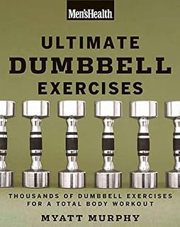 Men's Health Ultimate Dumbbell Guide: More Than 21,000 Moves Designed to Build Muscle