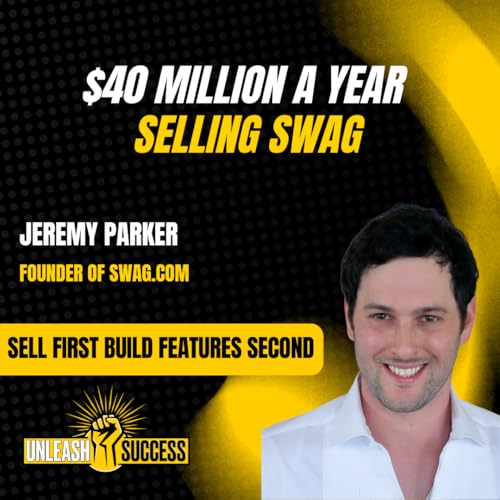 "Sell First, Build Features Second" Helped SWAG.com to $40 Million a Year with Jeremy Parker