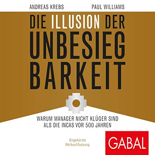  Die Illusion der Unbesiegbarkeit: Warum Manager nicht klüger sind als die Incas vor 500 Jahren
